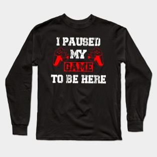 I Paused My Game To Be Here Funny Long Sleeve T-Shirt
